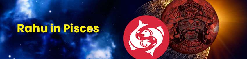 Rahu in Pisces Rahu in Pisces
